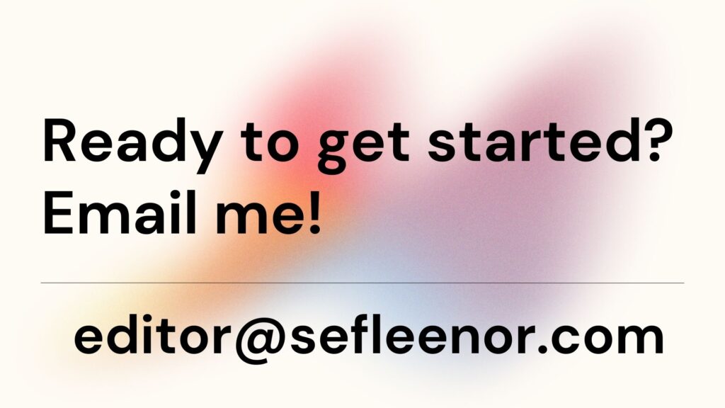 A blurry rainbow backdrop with the text: Ready to get started? Email me! editor@sefleenor.com